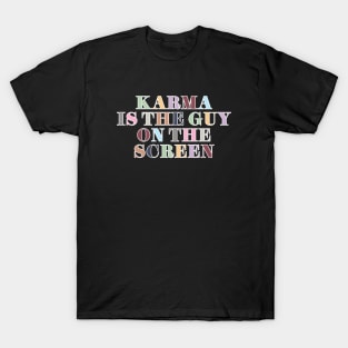 Karma Is The Guy On The Screen T-Shirt